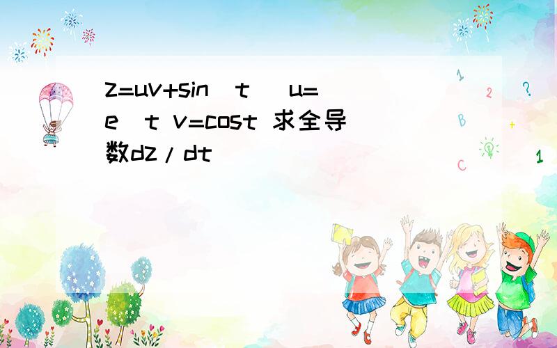 z=uv+sin(t) u=e^t v=cost 求全导数dz/dt