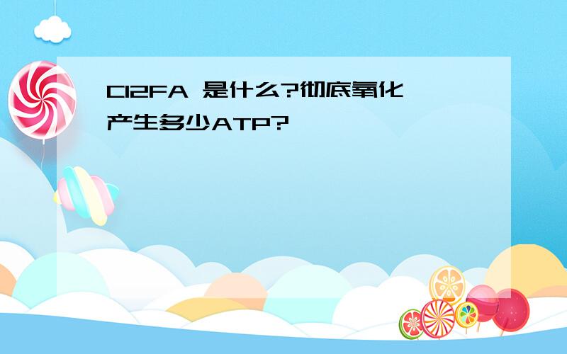 C12FA 是什么?彻底氧化产生多少ATP?