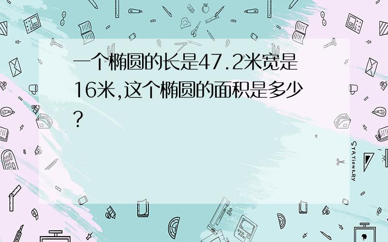 一个椭圆的长是47.2米宽是16米,这个椭圆的面积是多少?