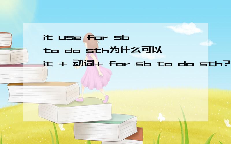 it use for sb to do sth为什么可以it + 动词+ for sb to do sth?