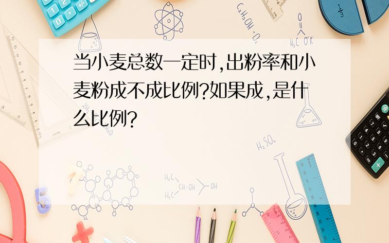 当小麦总数一定时,出粉率和小麦粉成不成比例?如果成,是什么比例?