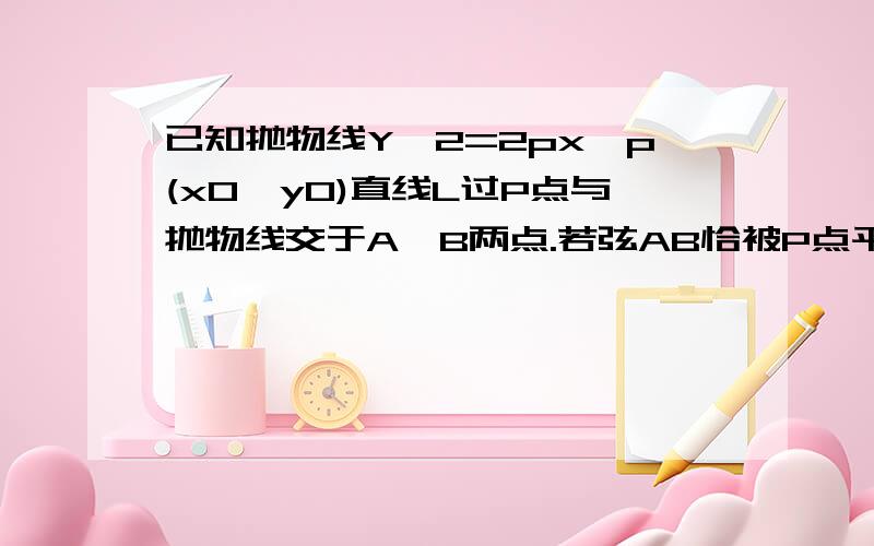 已知抛物线Y^2=2px,p(x0,y0)直线L过P点与抛物线交于A,B两点.若弦AB恰被P点平分,求证直线l的斜率为