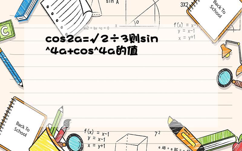 cos2a=√2÷3则sin^4a+cos^4a的值