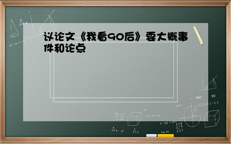 议论文《我看90后》要大概事件和论点