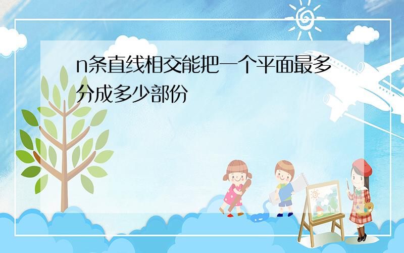 n条直线相交能把一个平面最多分成多少部份