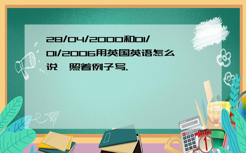 28/04/2000和01/01/2006用英国英语怎么说,照着例子写.