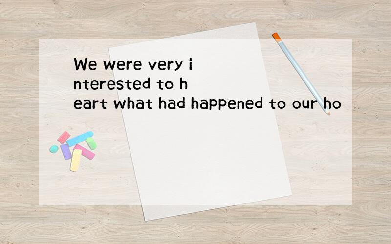 We were very interested to heart what had happened to our ho