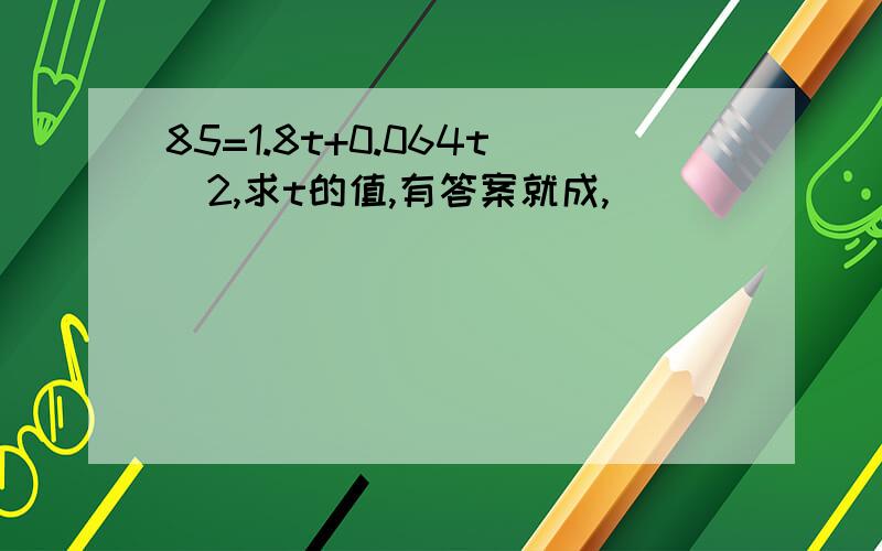 85=1.8t+0.064t^2,求t的值,有答案就成,