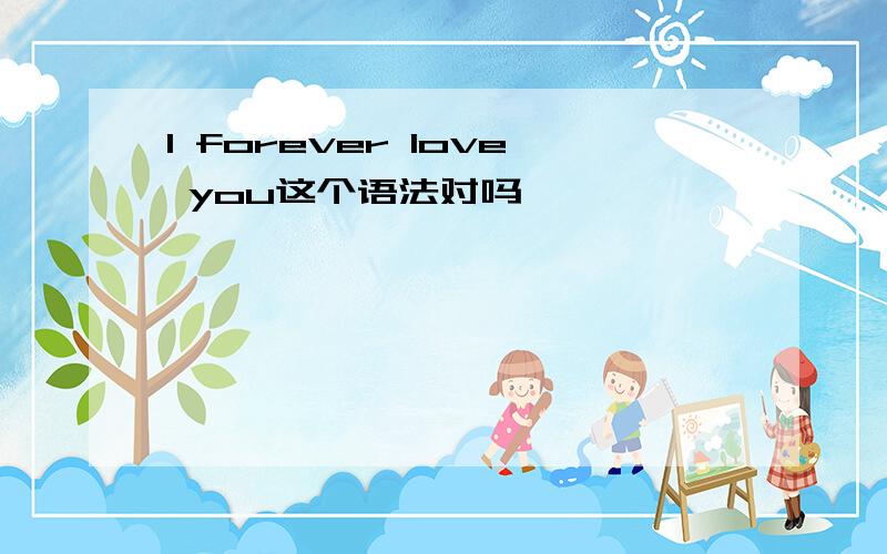 I forever love you这个语法对吗