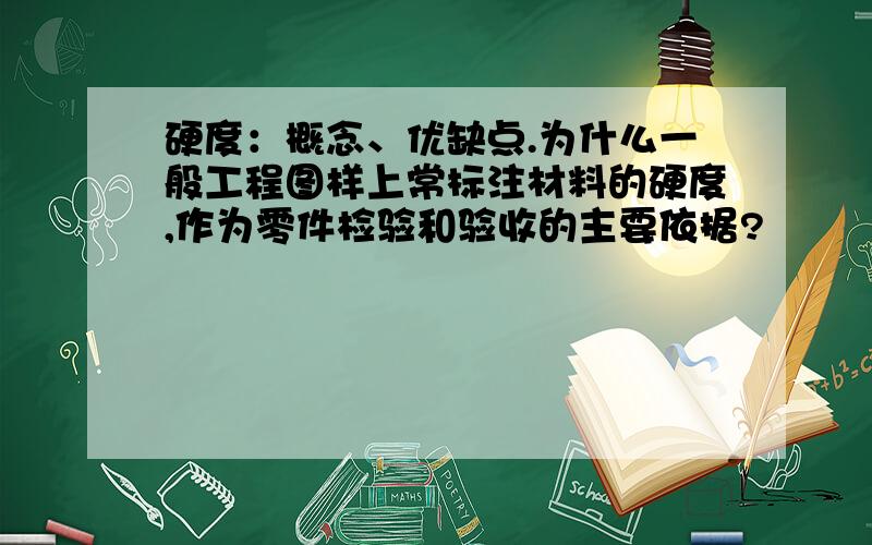 硬度：概念、优缺点.为什么一般工程图样上常标注材料的硬度,作为零件检验和验收的主要依据?