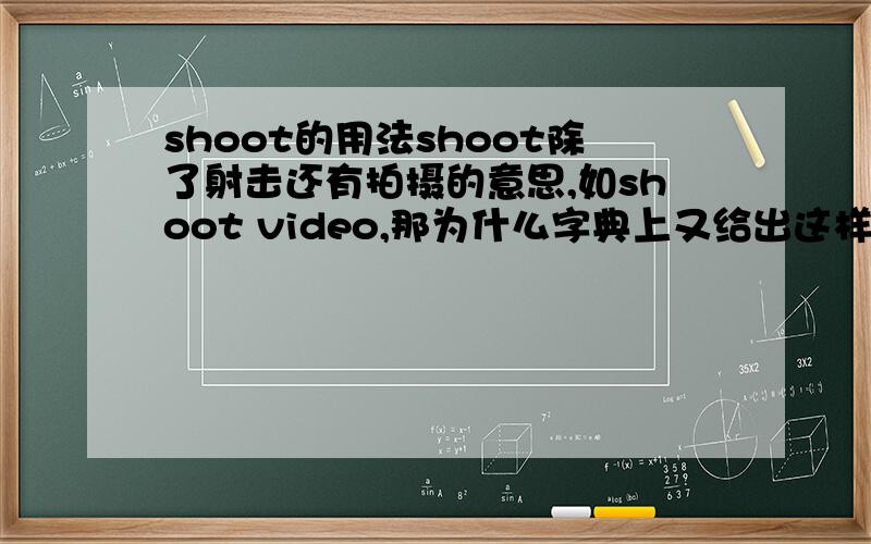 shoot的用法shoot除了射击还有拍摄的意思,如shoot video,那为什么字典上又给出这样的例句：The fi