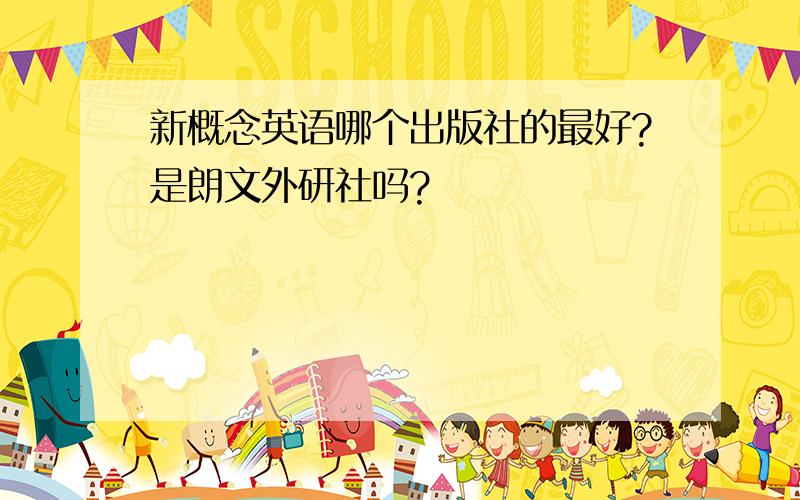 新概念英语哪个出版社的最好?是朗文外研社吗?