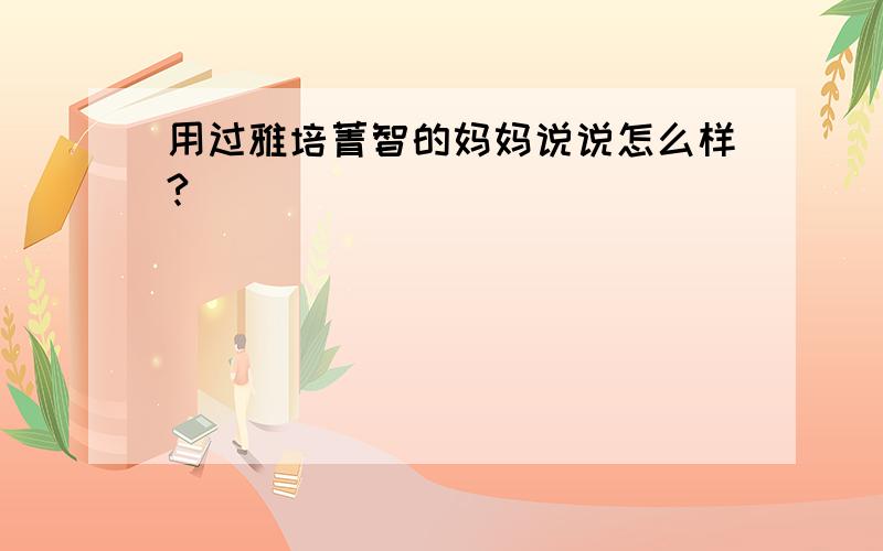 用过雅培菁智的妈妈说说怎么样?