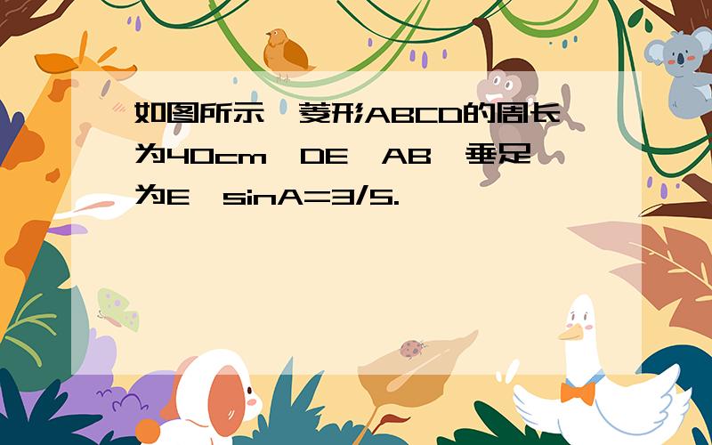 如图所示,菱形ABCD的周长为40cm,DE⊥AB,垂足为E,sinA=3/5.