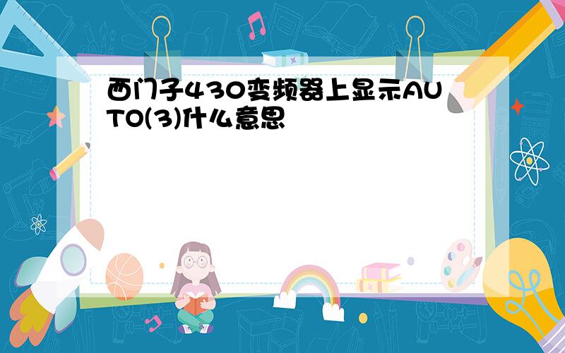 西门子430变频器上显示AUTO(3)什么意思