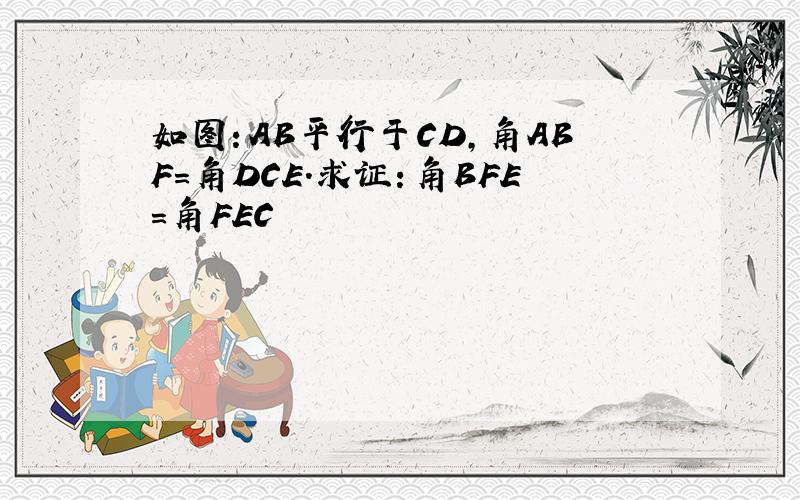 如图：AB平行于CD,角ABF=角DCE.求证：角BFE=角FEC