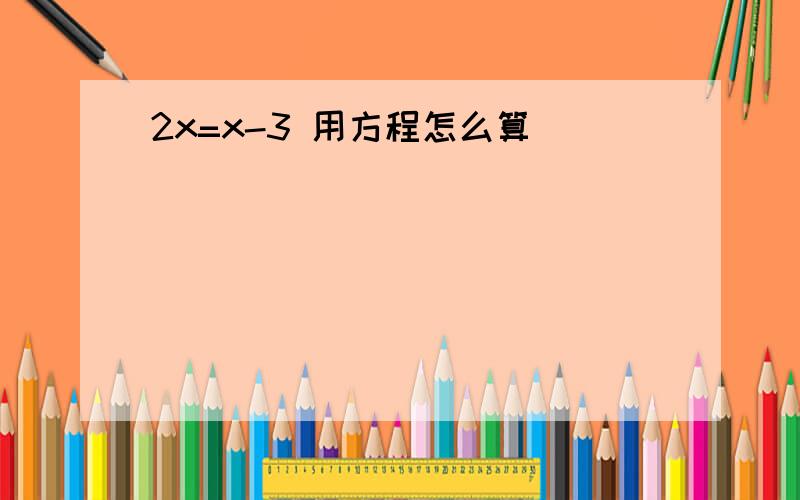 2x=x-3 用方程怎么算