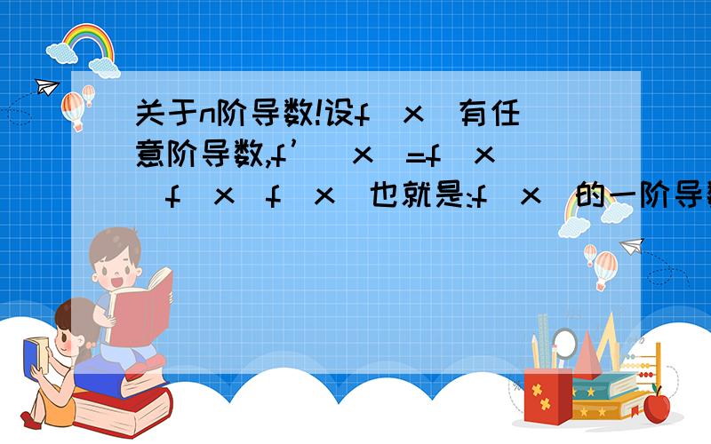 关于n阶导数!设f(x)有任意阶导数,f’(x)=f(x)f(x)f(x)也就是:f(x)的一阶导数等于f(x)的三次方