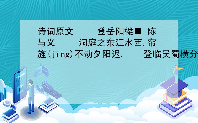 诗词原文 　　登岳阳楼■ 陈与义 　　洞庭之东江水西,帘旌(jīng)不动夕阳迟.　　登临吴蜀横分地,徙