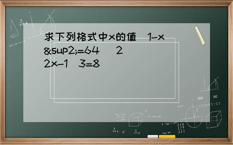 求下列格式中x的值(1-x)²=64 (2)(2x-1)3=8