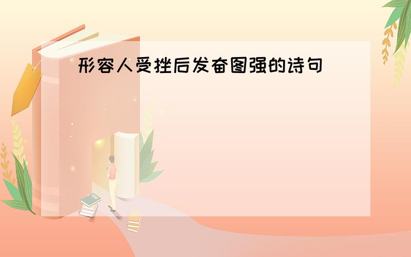 形容人受挫后发奋图强的诗句