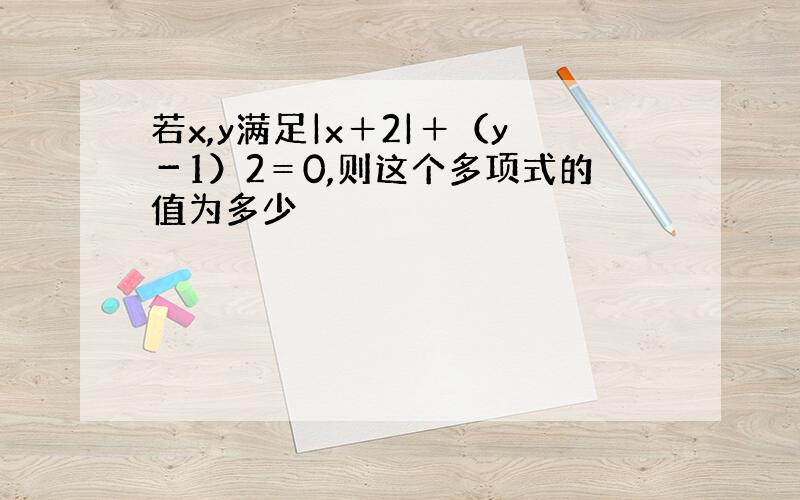 若x,y满足|x＋2|＋（y－1）2＝0,则这个多项式的值为多少