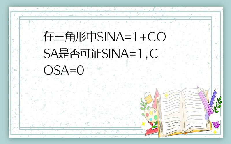 在三角形中SINA=1+COSA是否可证SINA=1,COSA=0