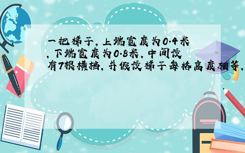 一把梯子,上端宽度为0.4米,下端宽度为0.8米,中间设有7根横档,并假设梯子每格高度相等,求从下往上数第3根横档的宽度