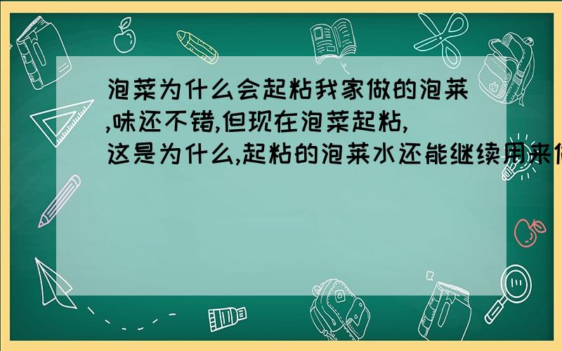 泡菜为什么会起粘我家做的泡莱,味还不错,但现在泡菜起粘,这是为什么,起粘的泡莱水还能继续用来做泡莱吗?