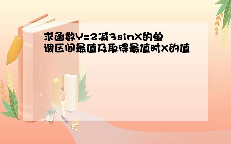 求函数Y=2减3sinX的单调区间最值及取得最值时X的值