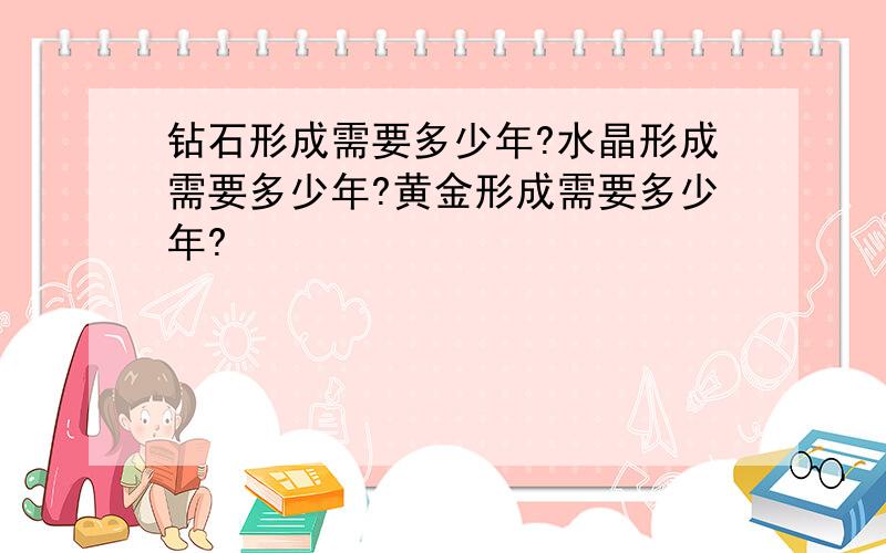 钻石形成需要多少年?水晶形成需要多少年?黄金形成需要多少年?