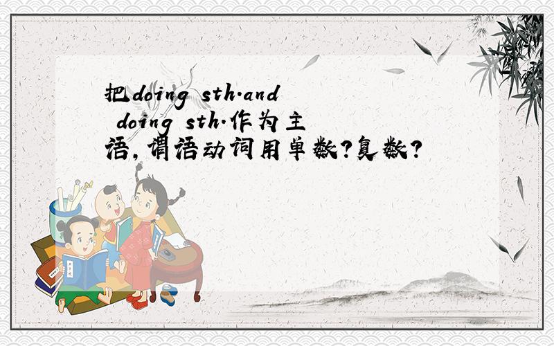 把doing sth.and doing sth.作为主语,谓语动词用单数?复数?