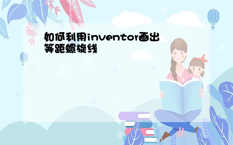 如何利用inventor画出等距螺旋线