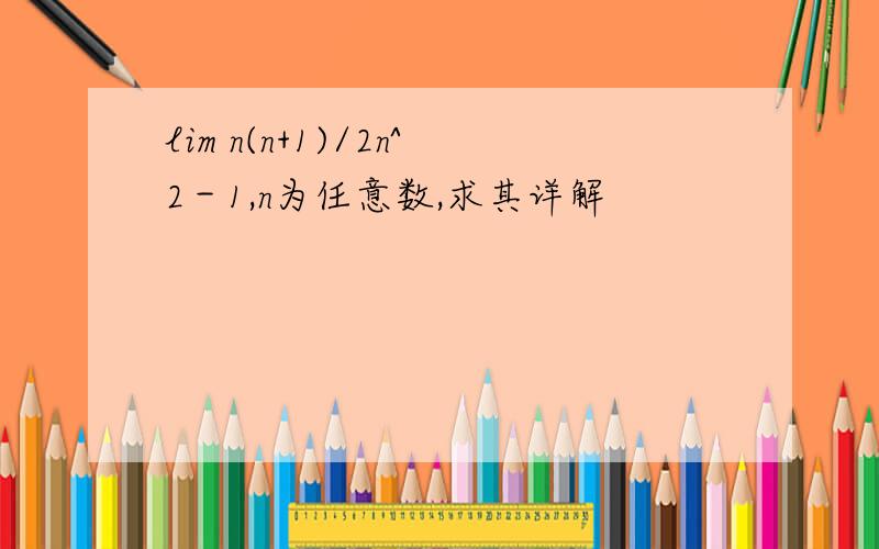 lim n(n+1)/2n^2－1,n为任意数,求其详解