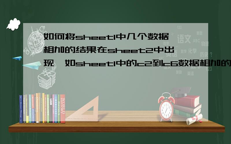 如何将sheet1中几个数据相加的结果在sheet2中出现,如sheet1中的c2到c6数据相加的结果在sheet2的c