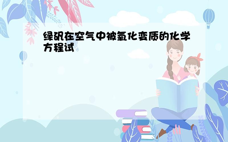 绿矾在空气中被氧化变质的化学方程试