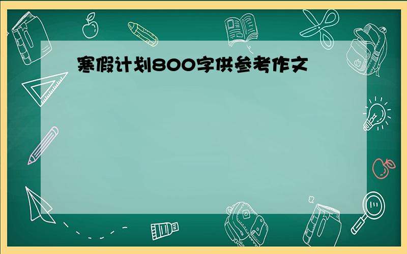 寒假计划800字供参考作文