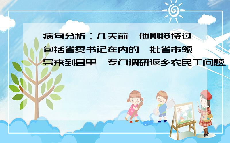 病句分析：几天前,他刚接待过包括省委书记在内的一批省市领导来到县里,专门调研返乡农民工问题.