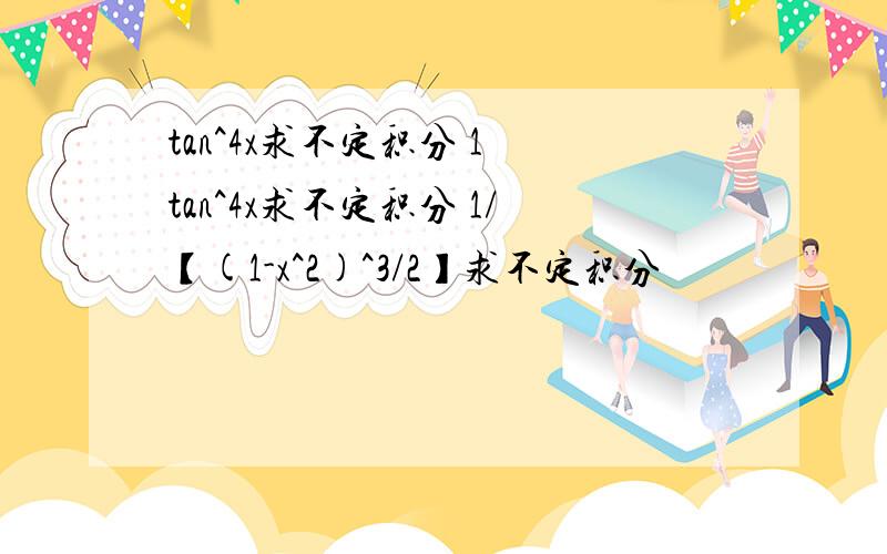 tan^4x求不定积分 1 tan^4x求不定积分 1/【(1-x^2)^3/2】求不定积分