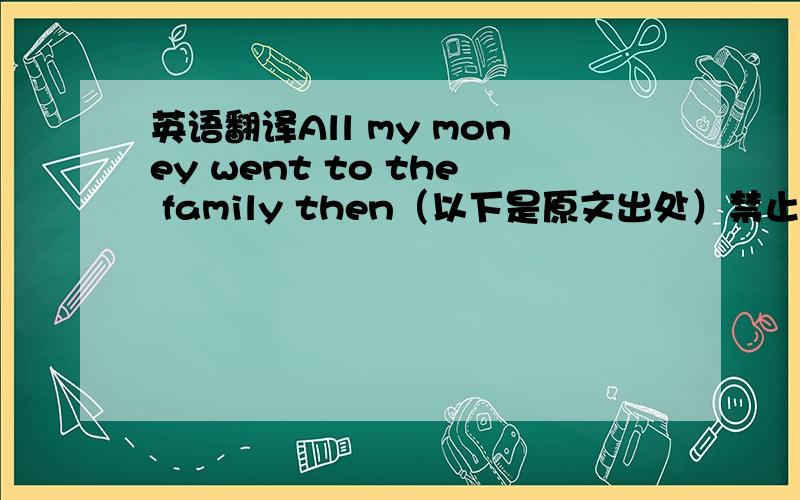 英语翻译All my money went to the family then（以下是原文出处）禁止使用谷歌翻译以及同