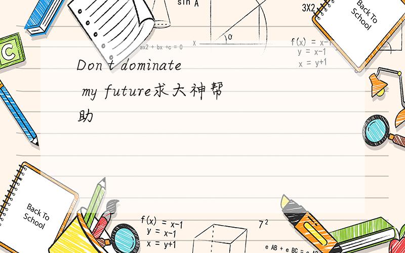 Don t dominate my future求大神帮助