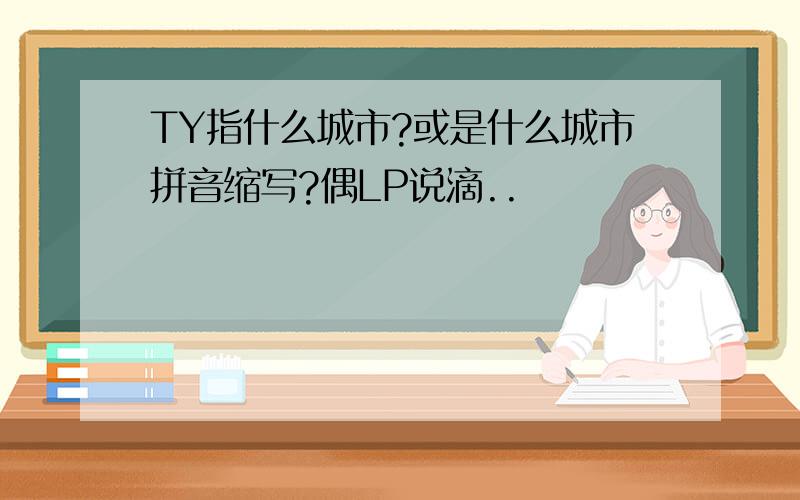 TY指什么城市?或是什么城市拼音缩写?偶LP说滴..