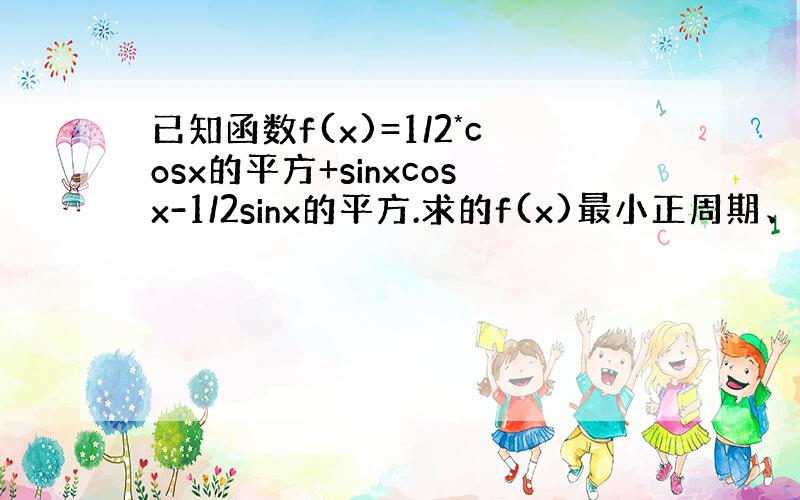 已知函数f(x)=1/2*cosx的平方+sinxcosx-1/2sinx的平方.求的f(x)最小正周期、对称轴方程?求