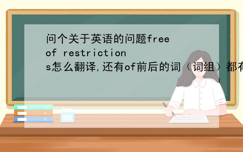 问个关于英语的问题free of restrictions怎么翻译,还有of前后的词（词组）都有哪几个形式（比如形容词,