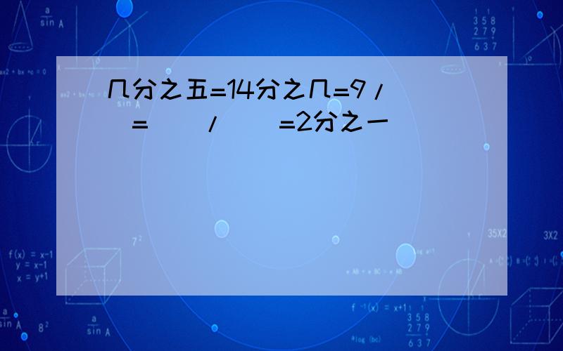 几分之五=14分之几=9/()=()/()=2分之一