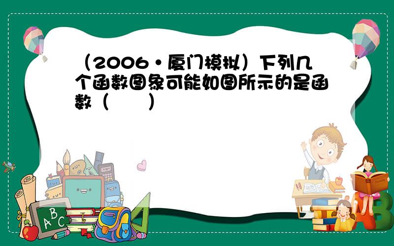 （2006•厦门模拟）下列几个函数图象可能如图所示的是函数（　　）