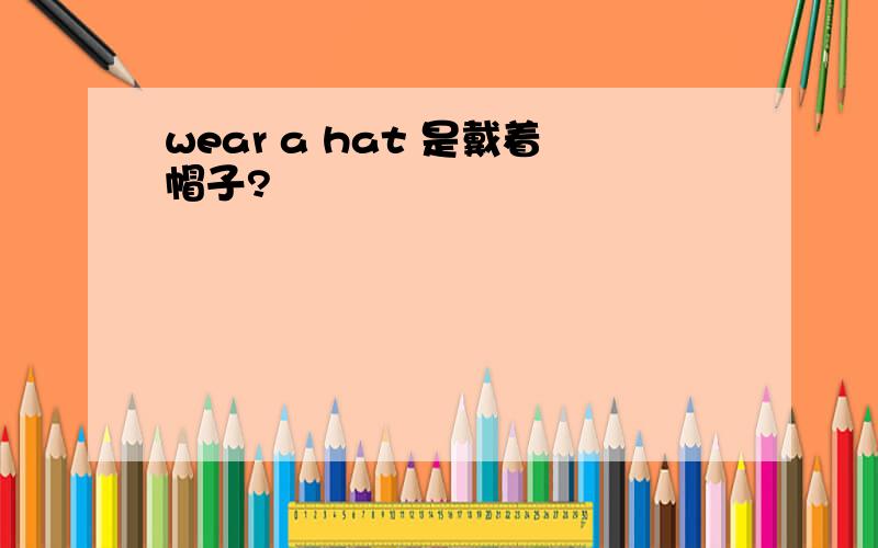 wear a hat 是戴着帽子?