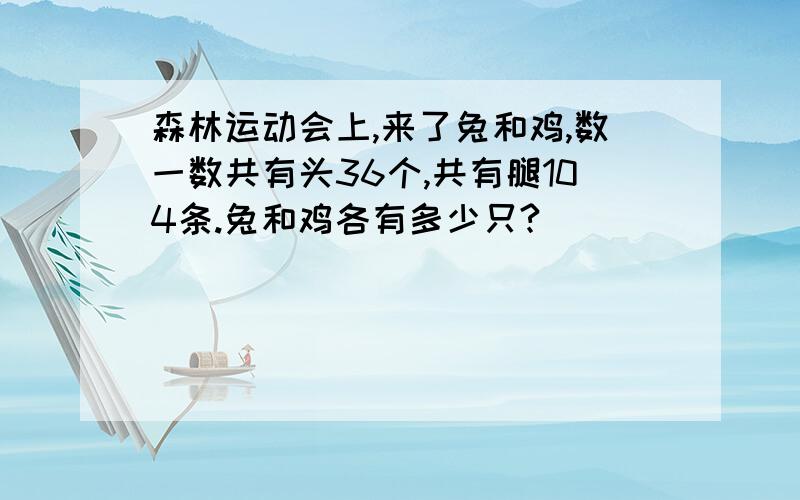 森林运动会上,来了兔和鸡,数一数共有头36个,共有腿104条.兔和鸡各有多少只?