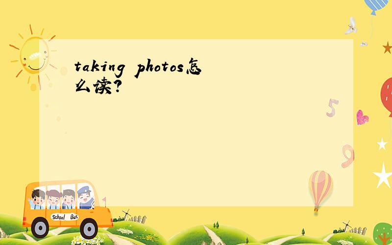 taking photos怎么读?