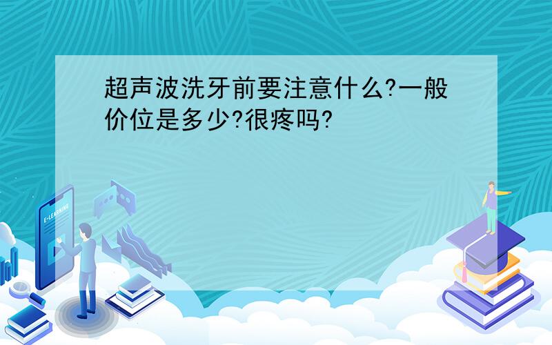 超声波洗牙前要注意什么?一般价位是多少?很疼吗?